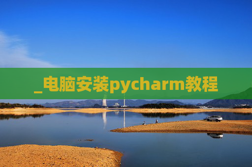 _电脑安装pycharm教程